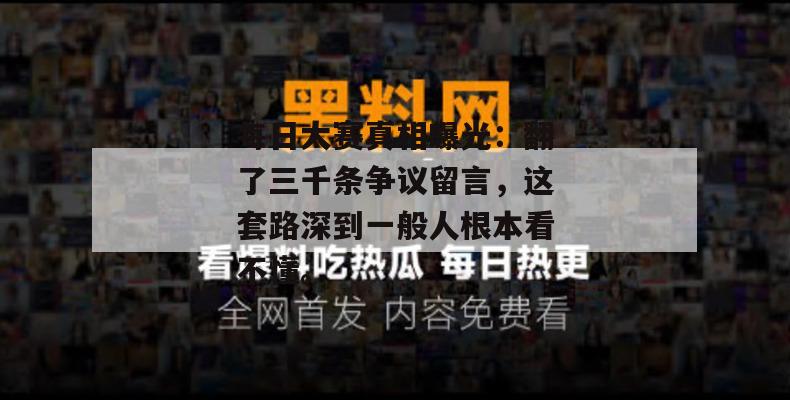 每日大赛真相曝光：翻了三千条争议留言，这套路深到一般人根本看不懂。